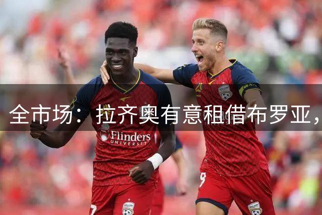 全市场：拉齐奥有意租借布罗亚，伯恩利同意放人