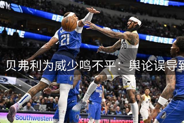 贝弗利为威少鸣不平：舆论误导致外界评价失公允