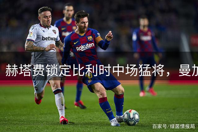 赫塔费锁定比利时中场猛将，曼加拉租借加盟至2027