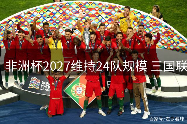 非洲杯2027维持24队规模 三国联办创赛事新纪元
